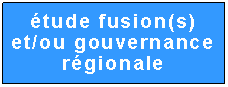 Zone de Texte: tude fusion(s)
et/ou gouvernance rgionale